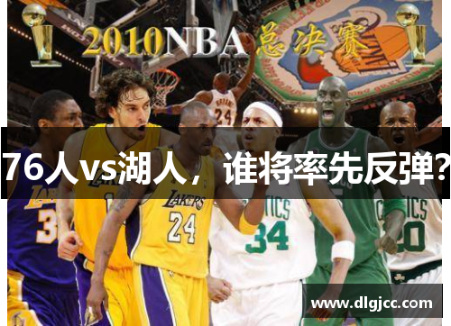 76人vs湖人，谁将率先反弹？
