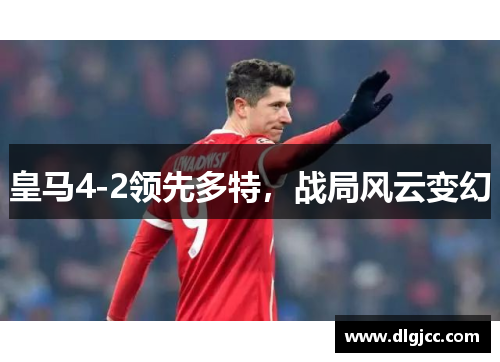 皇马4-2领先多特，战局风云变幻